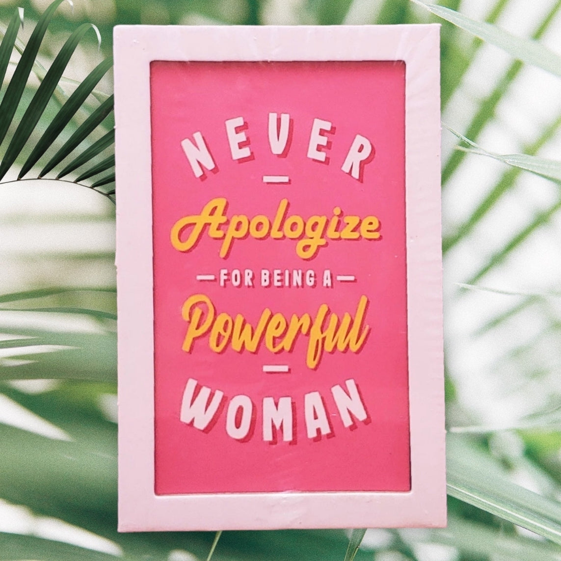 Never Apologize for Being a Powerful Women Sign 5x7